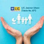 LIC Jeevan Utsav (Table No. 871): A Comprehensive Guide to LIC’s Latest Plan for Maximum Returns!
